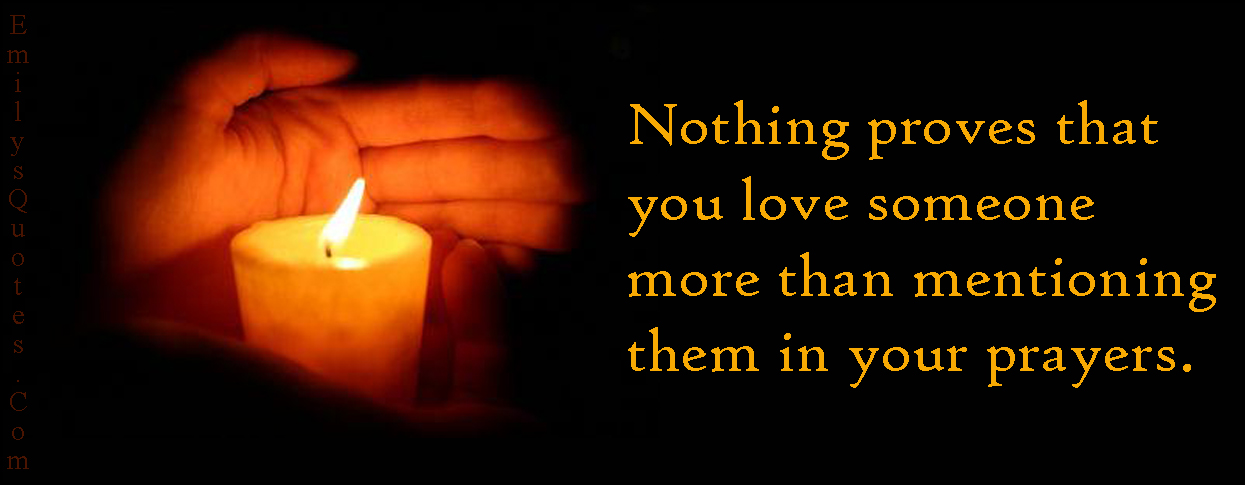 Nothing proves that you love someone more than mentioning them in your prayers