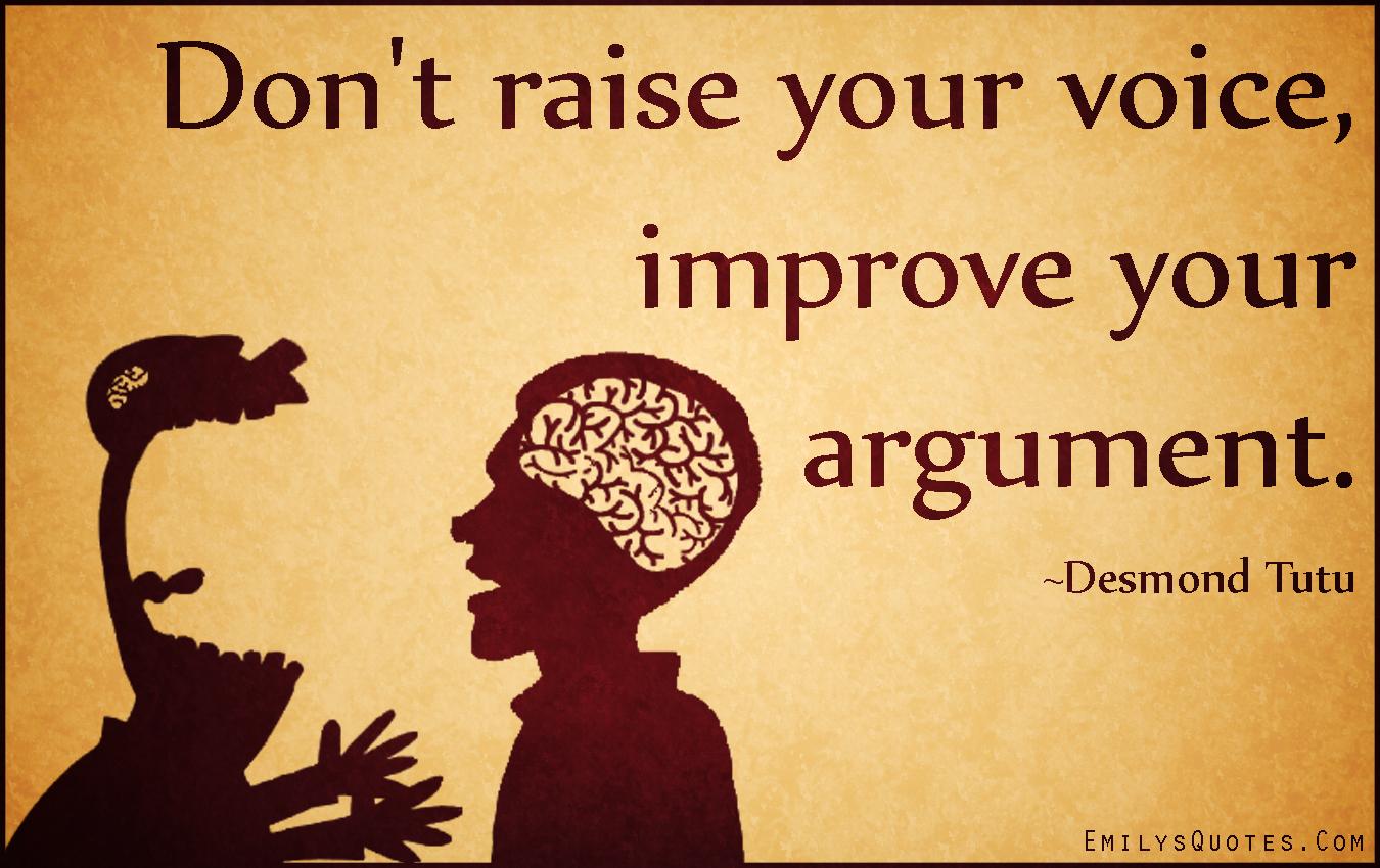 Don’t raise your voice, improve your argument