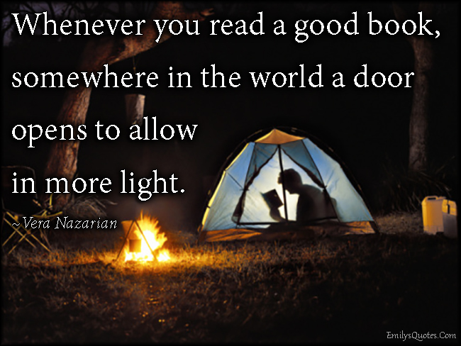 Whenever you read a good book, somewhere in the world a door opens to allow in more light