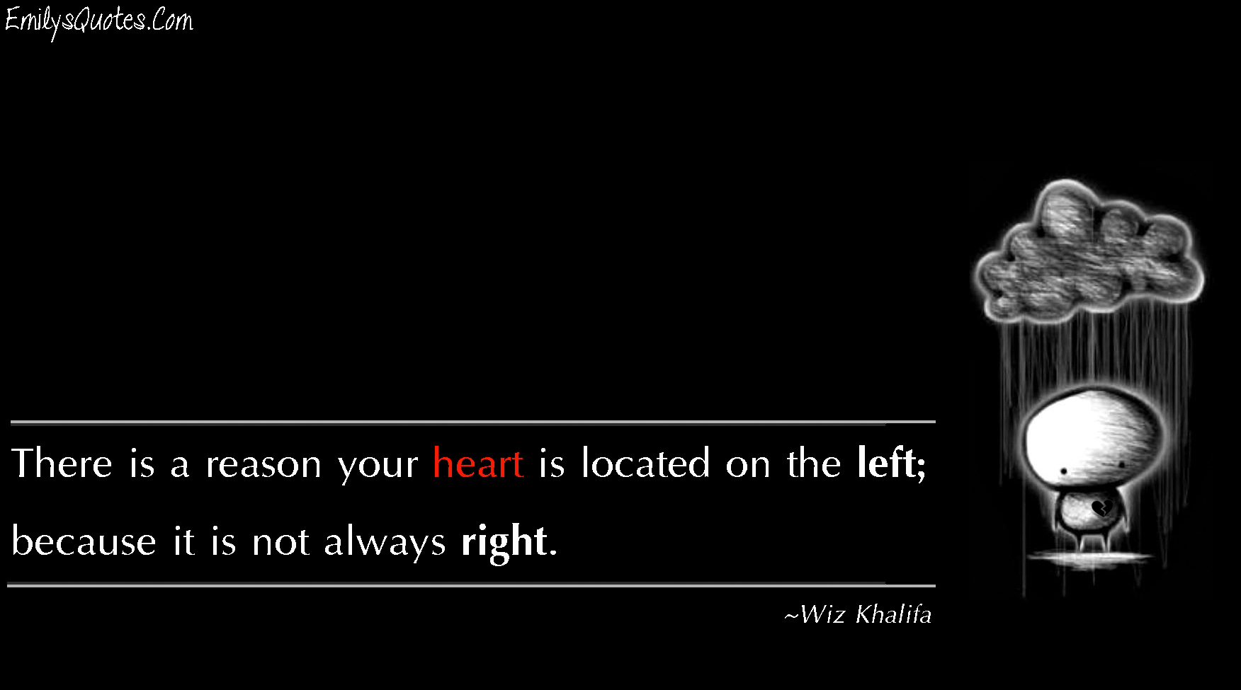 There is a reason your heart is located on the left; because it is not always right