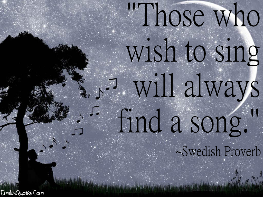 Those who wish to sing will always find a song