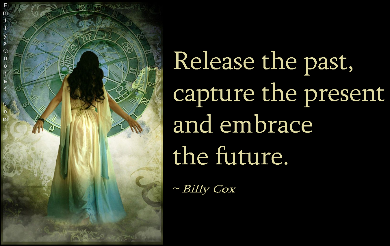 Release the past, capture the present and embrace the future