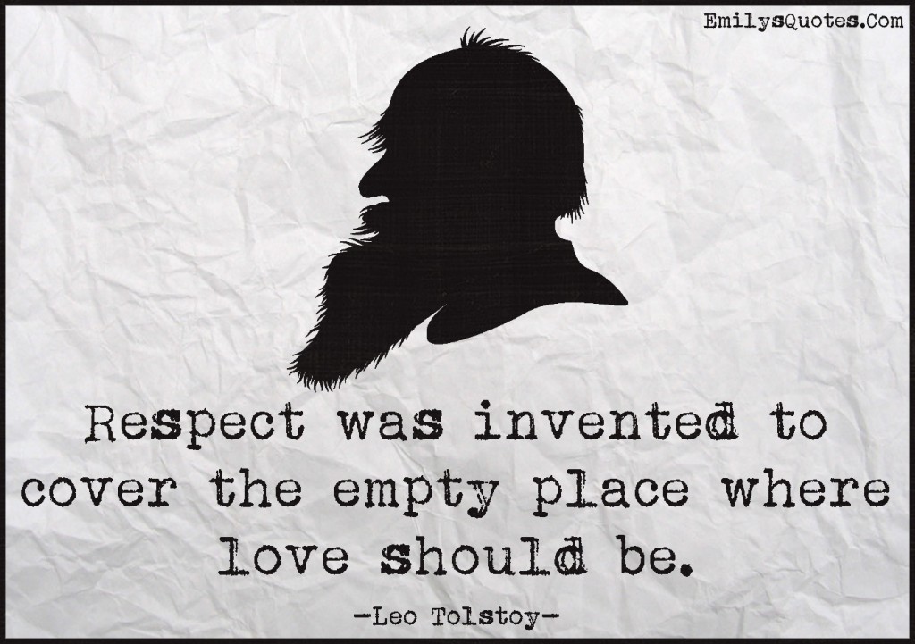 Respect was invented to cover the empty place where love should be