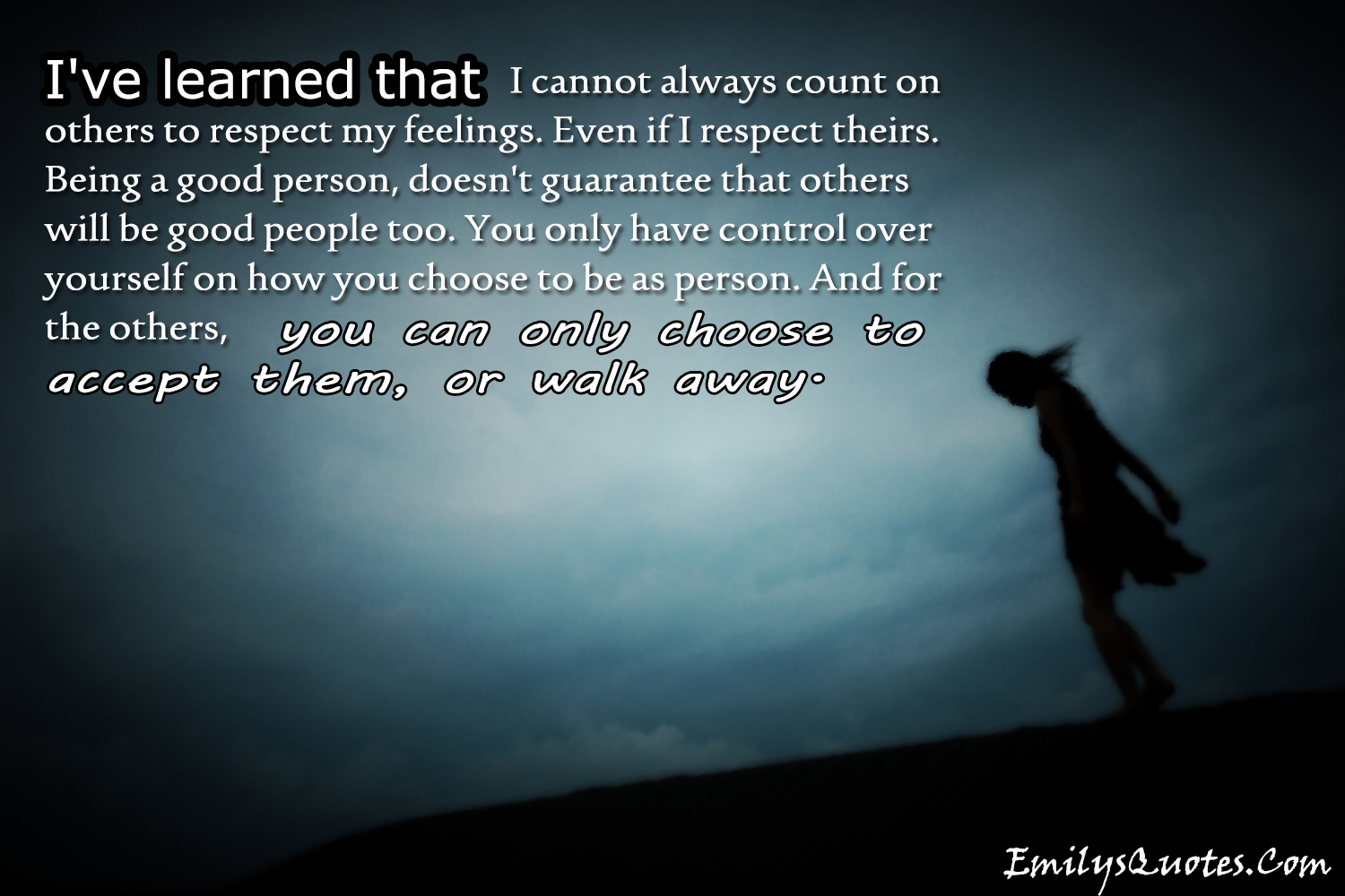 I’ve learned that I cannot always count on others to respect