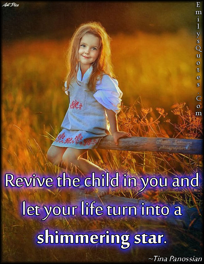 Revive the child in you and let your life turn into a shimmering star
