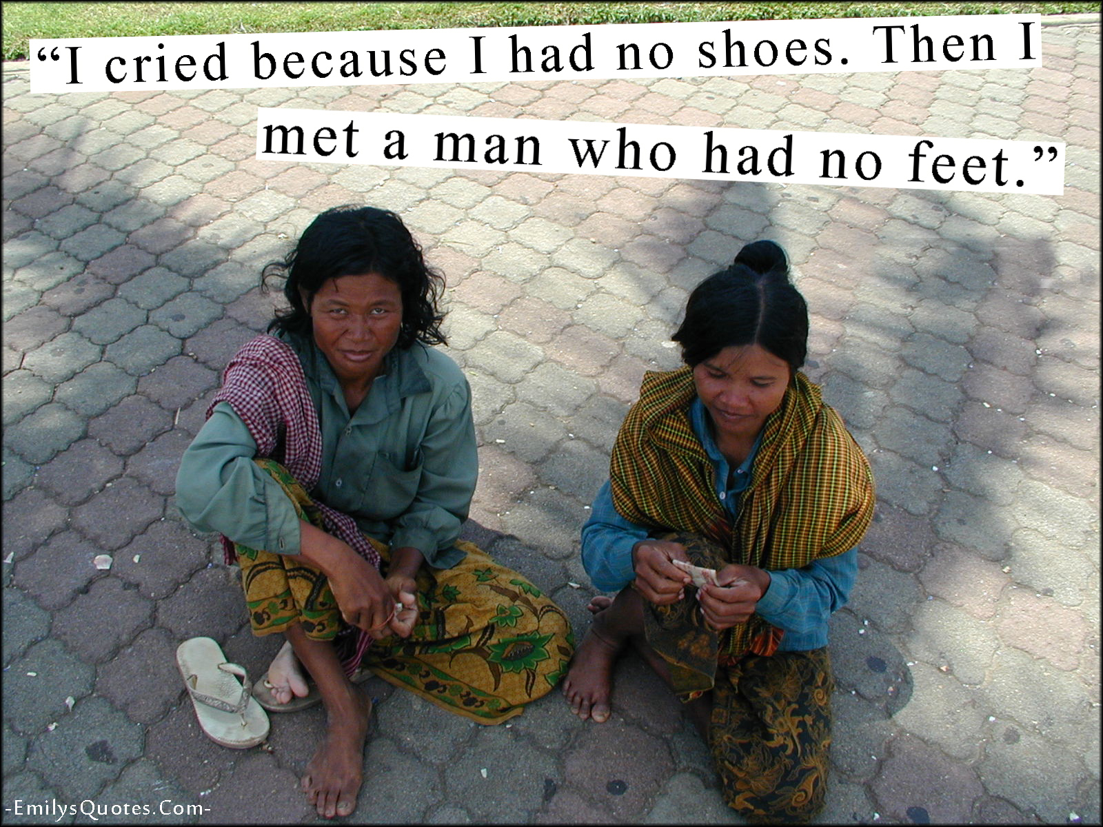 I cried because I had no shoes. Then I met a man who had no feet