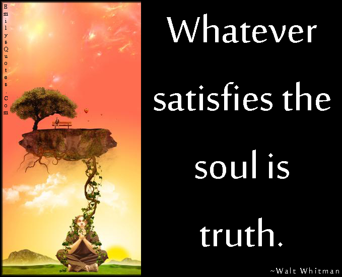 Whatever satisfies the soul is truth