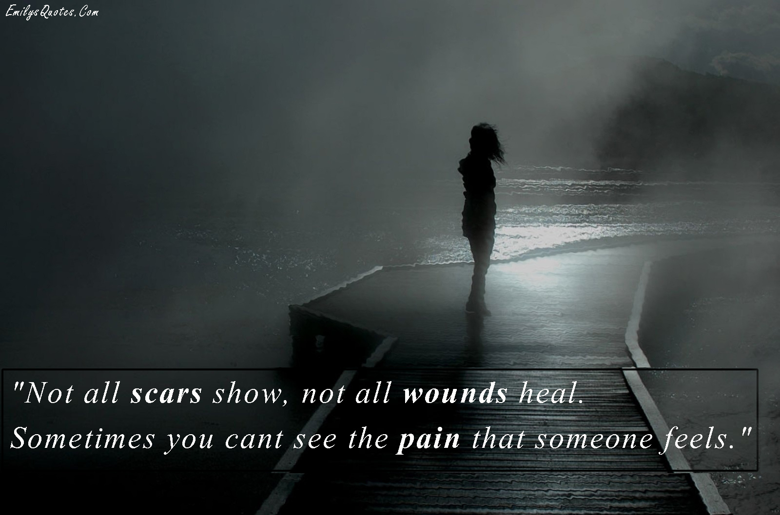 Not all scars show, not all wounds heal. Sometimes you can’t see the pain that someone feels