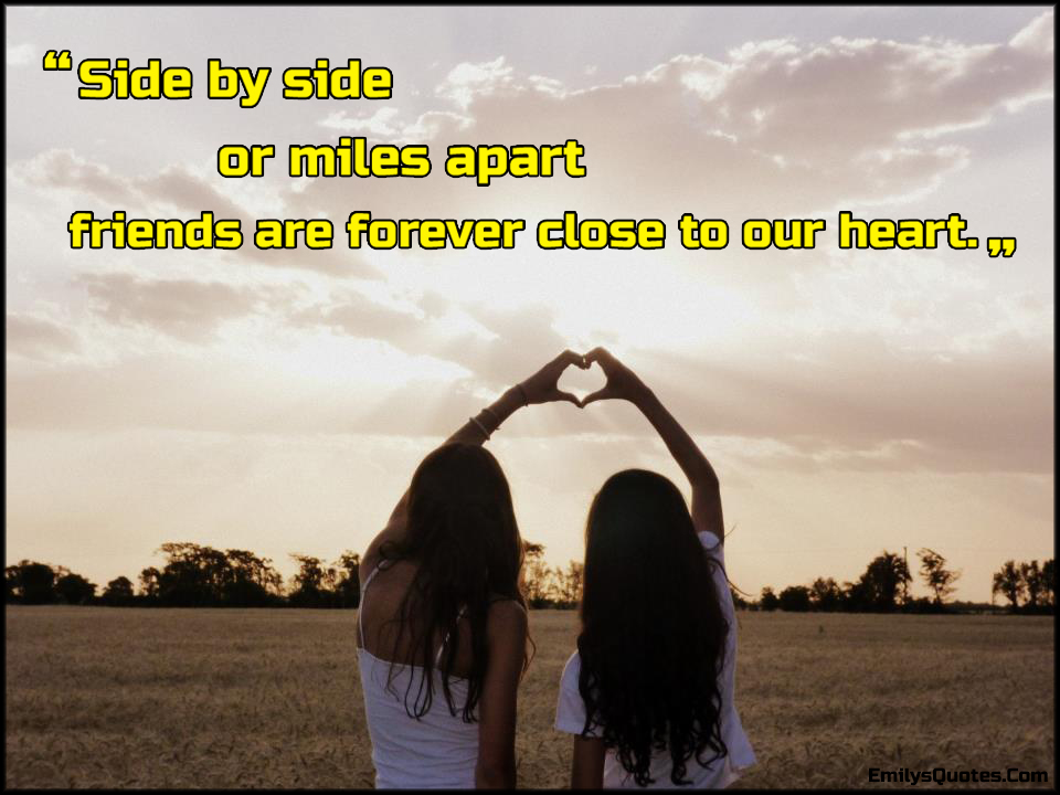 Side by side or miles apart friends are forever close to our heart
