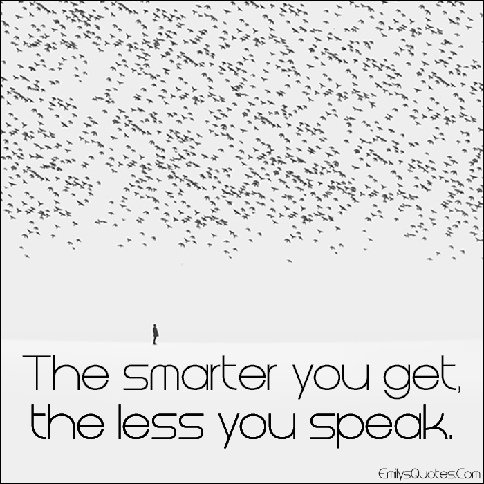 The smarter you get, the less you speak