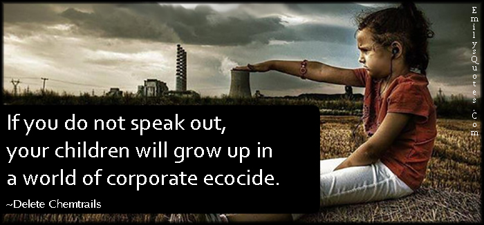 If you do not speak out, your children will grow up in a world of corporate ecocide