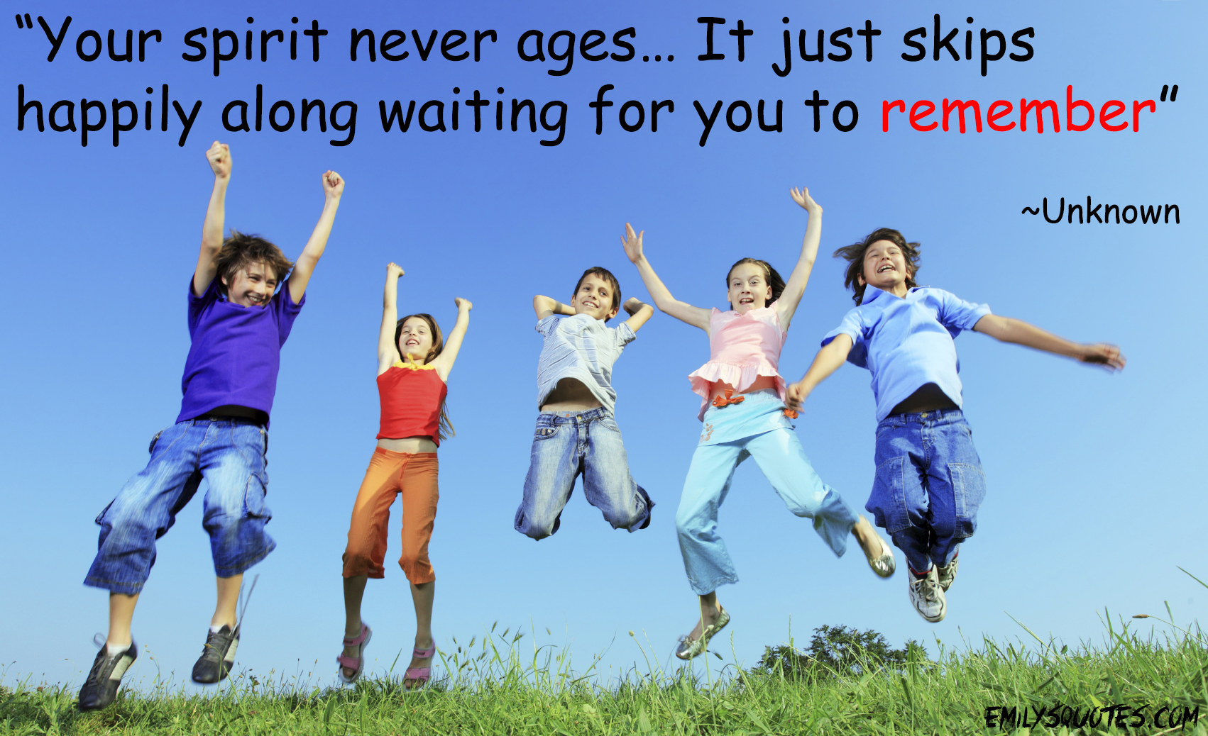 Your spirit never ages… It just skips happily along waiting for you to remember