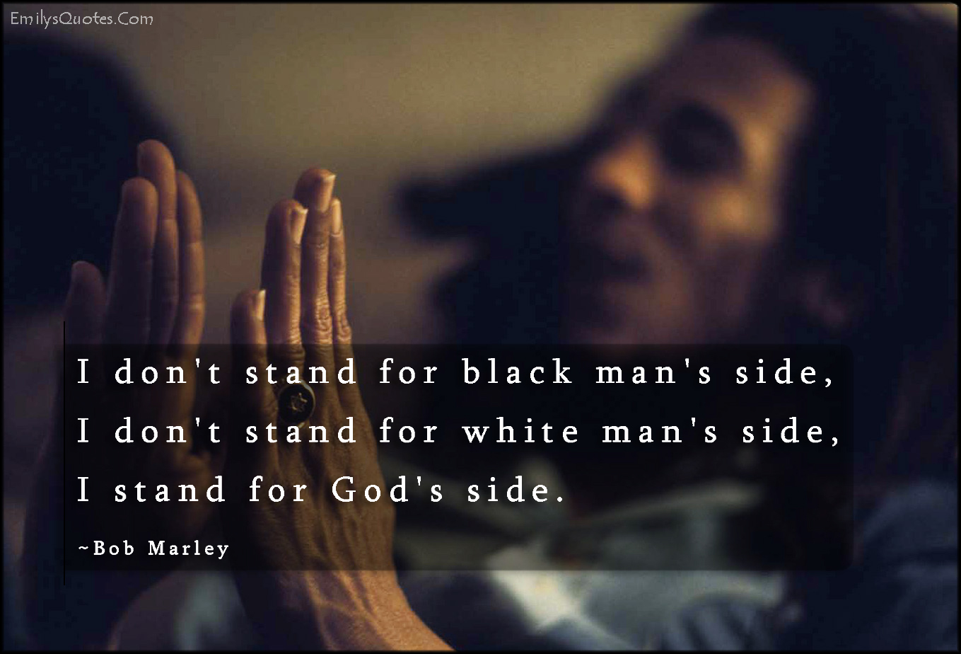 I don’t stand for black man’s side, I don’t stand for white man’s side, I stand for God’s side