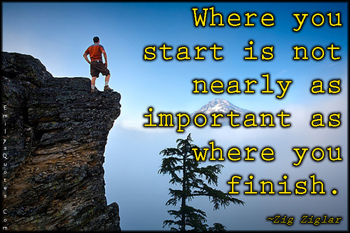 Where you start is not nearly as important as where you finish