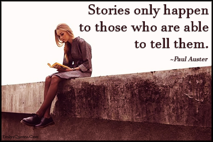 Stories only happen to those who are able to tell them