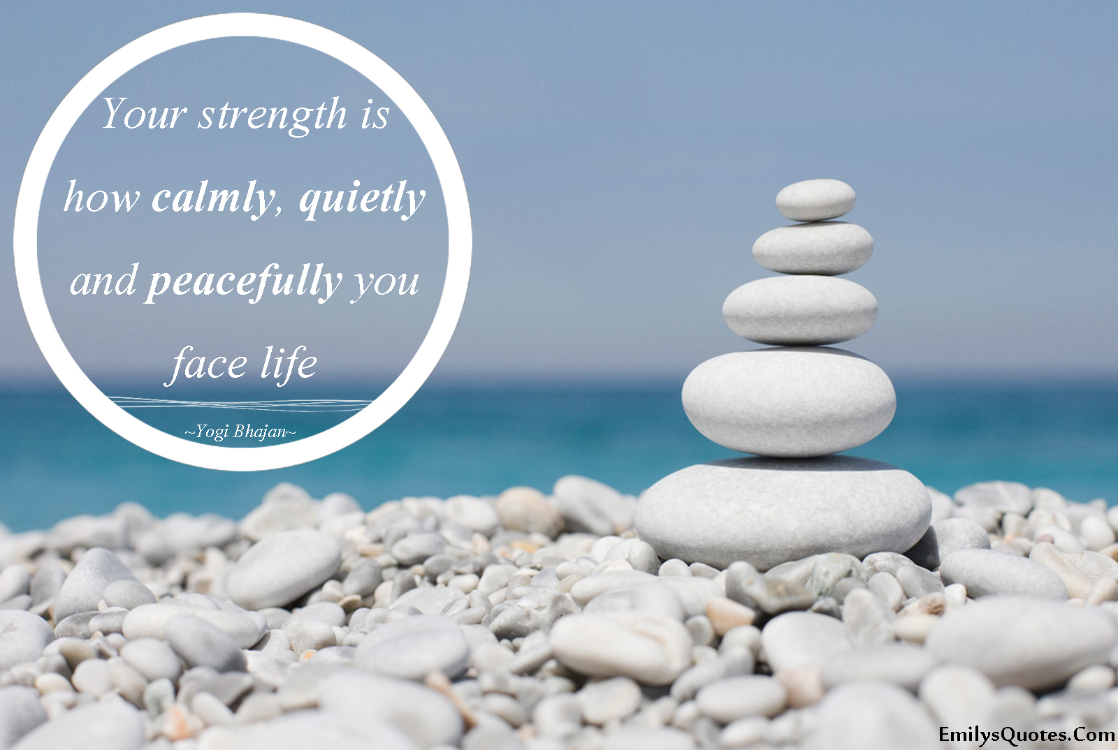 Your strength is how calmly, quietly and peacefully you face life