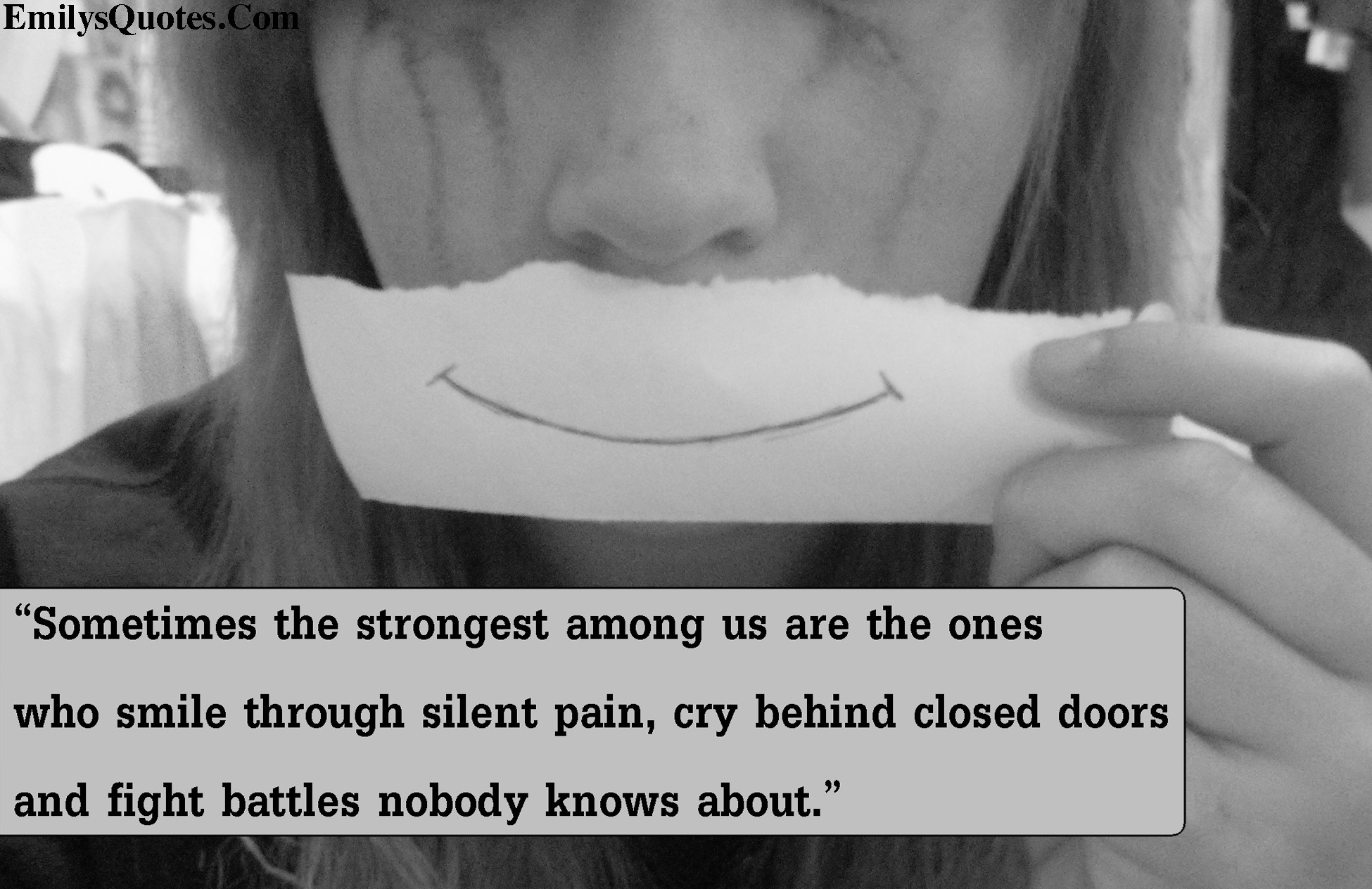 Sometimes the strongest among us are ones who smile through silent pain, cry behind closed doors, and fight battles nobody knows about