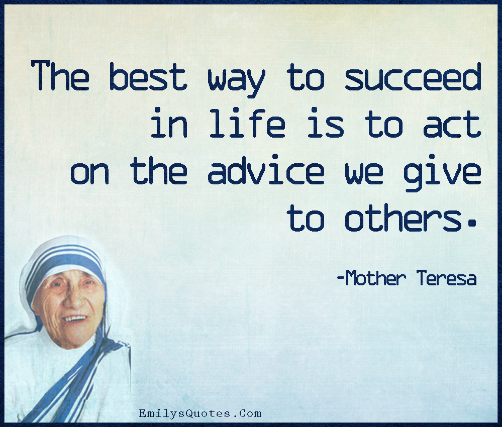 The best way to succeed in life is to act on the advice we give to others