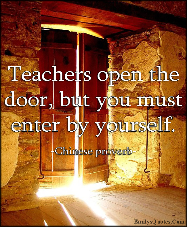 Teachers open the door, but you must enter by yourself