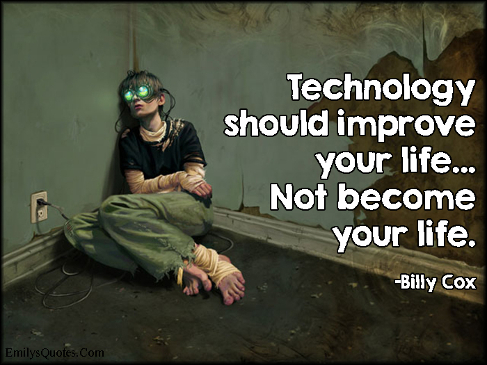 Technology should improve your life… Not become your life