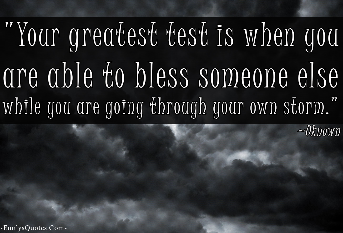 Your greatest test is when you are able to bless someone else while you are going through your own storm
