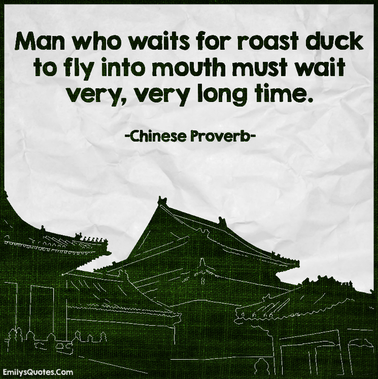 Man who waits for roast duck to fly into mouth must wait very, very long time