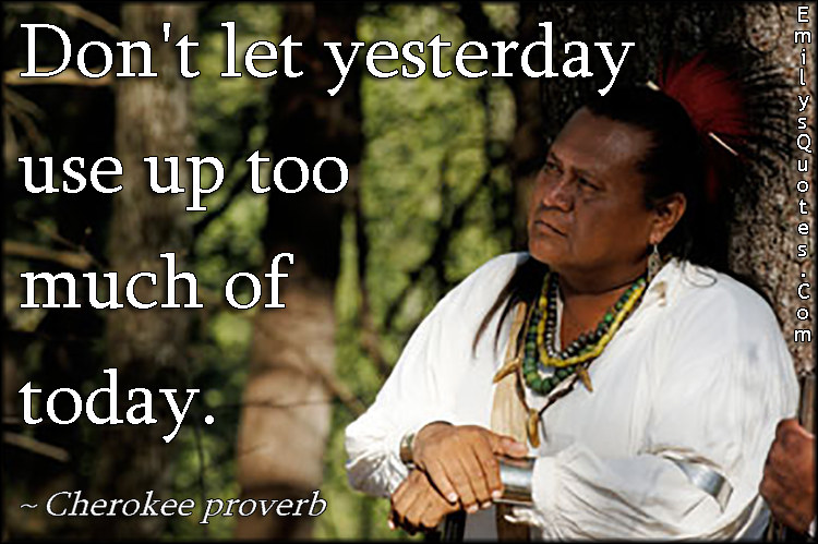 Don’t let yesterday use up too much of today