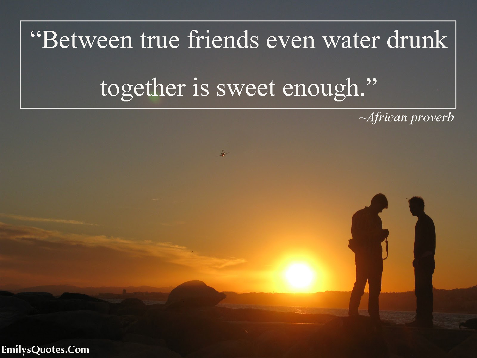 Between true friends even water drunk together is sweet enough
