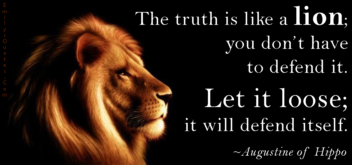 The truth is like a lion; you don’t have to defend it. Let it loose; it will defend itself