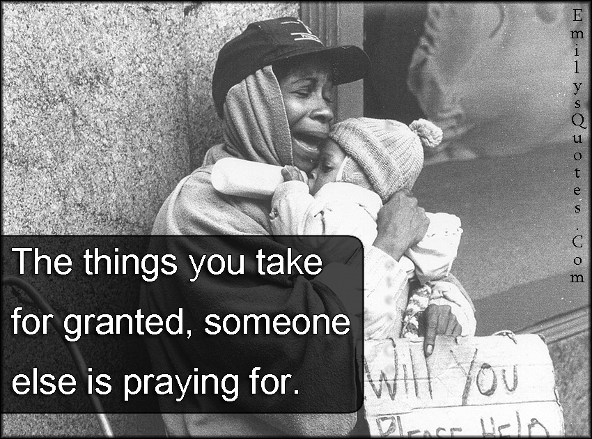 The things you take for granted, someone else is praying for