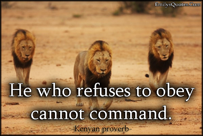 He who refuses to obey cannot command