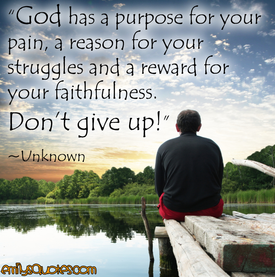 God has a purpose for your pain, a reason for your struggles and a reward for your faithfulness. Don’t give up!