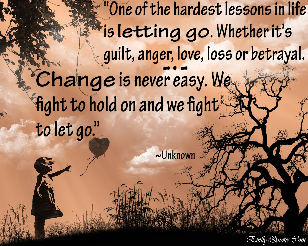 One of the hardest lessons in life is letting go. Whether it’s guilt, anger, love, loss or betrayal. Change is never easy. We fight to hold on and we fight to let go