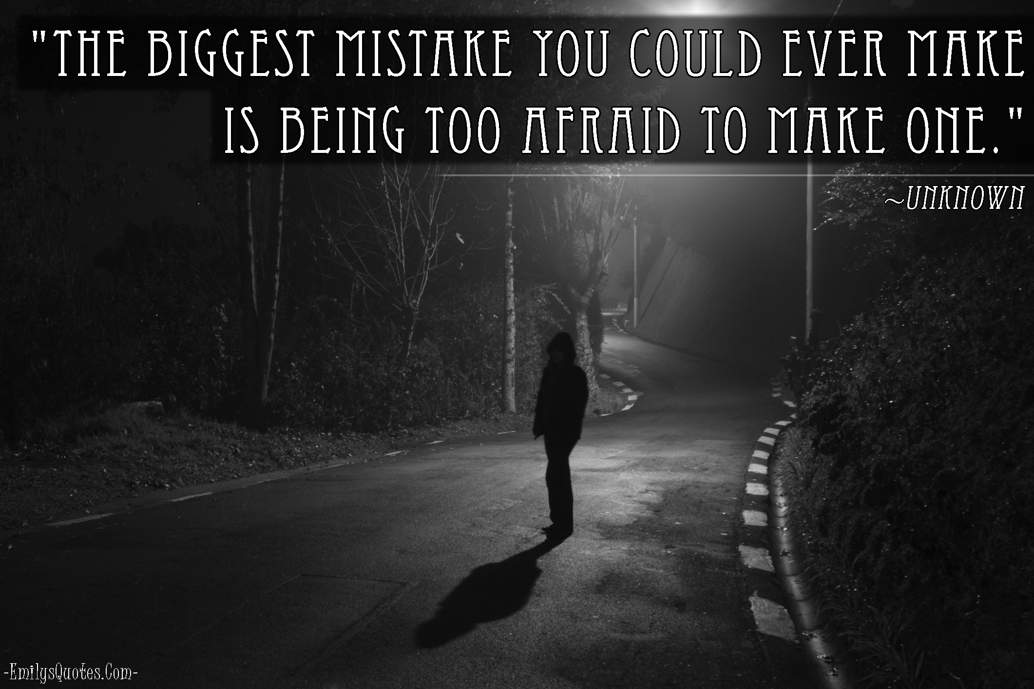 The biggest mistake you could ever make is being too afraid to make one