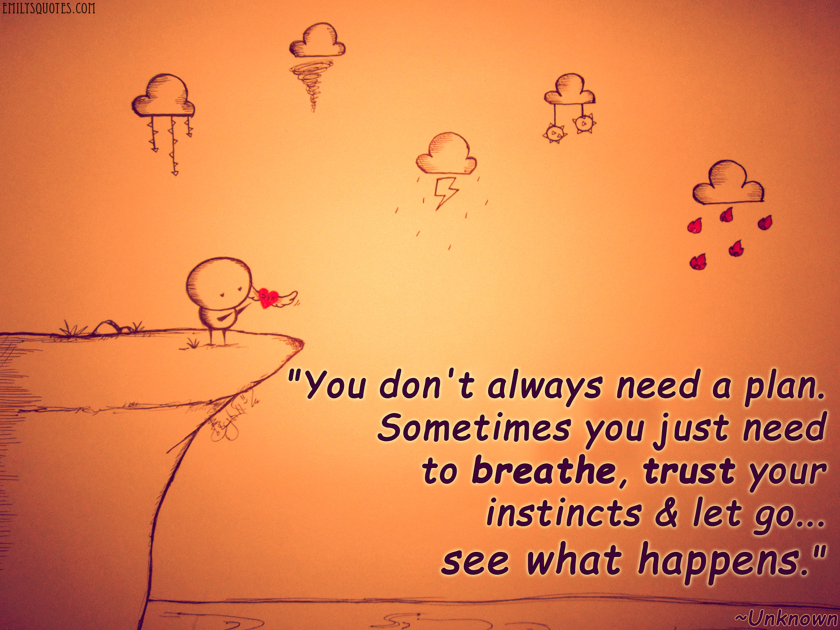You don’t always need a plan. Sometimes you just need to breathe, trust your instincts & let go…see what happens