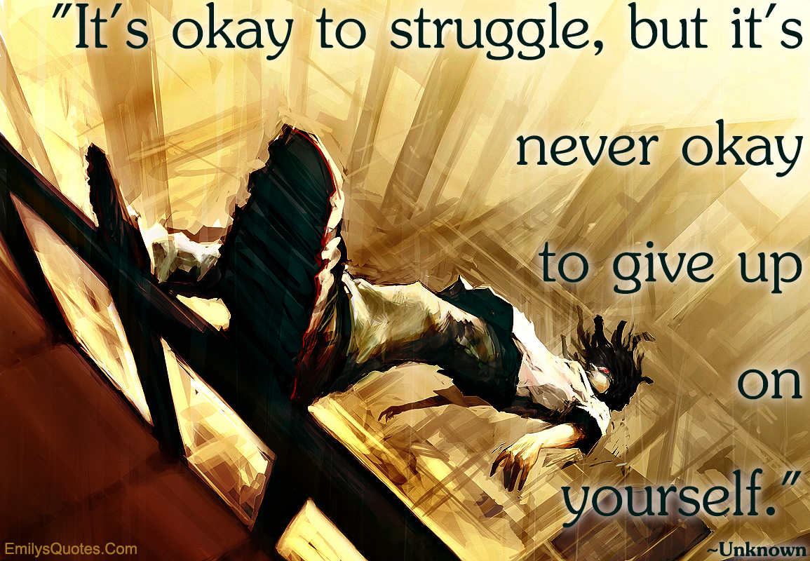 It’s okay to struggle, but it’s never okay to give up on yourself