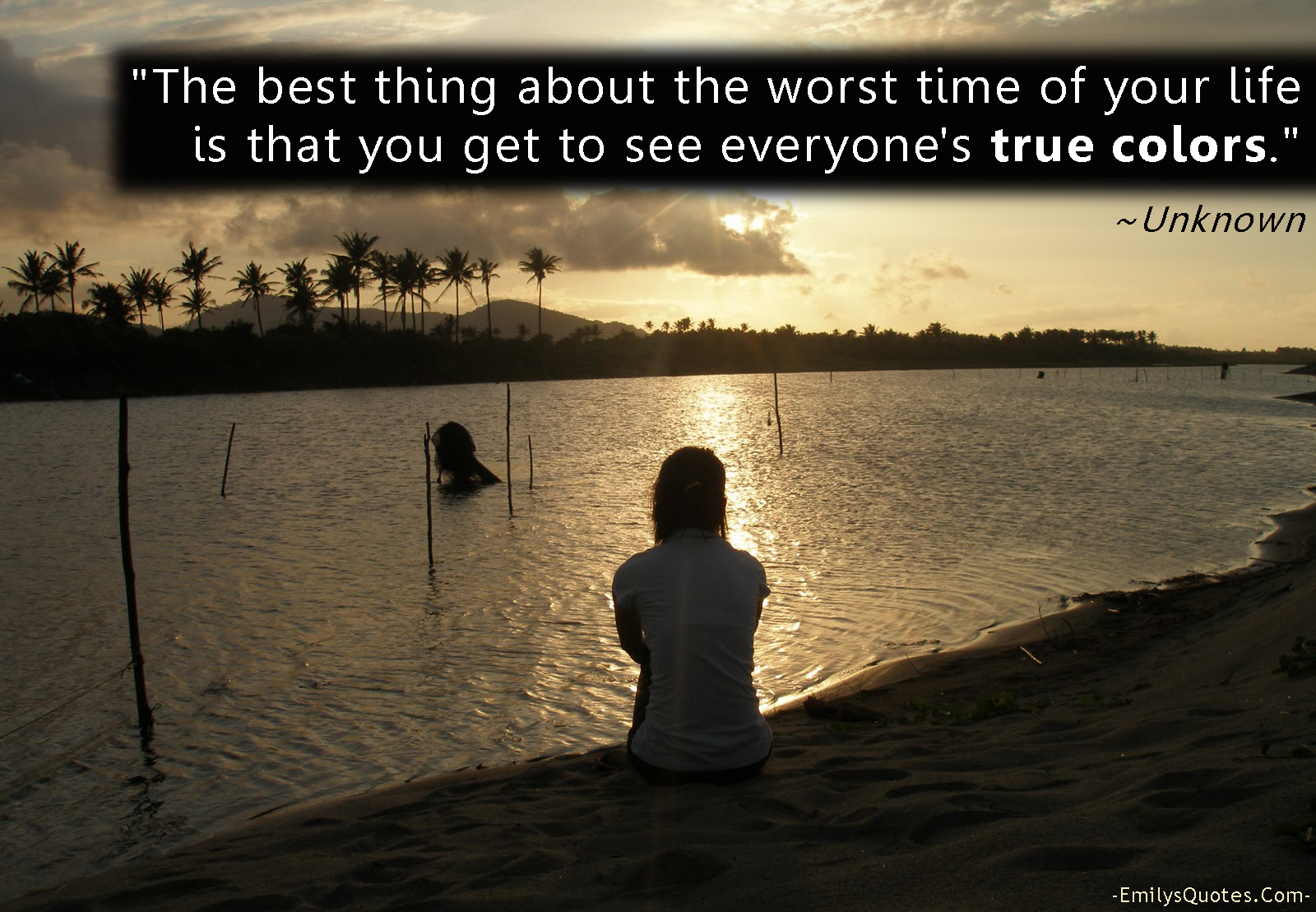 The best thing about the worst time of your life is that you get to see everyone’s true colors