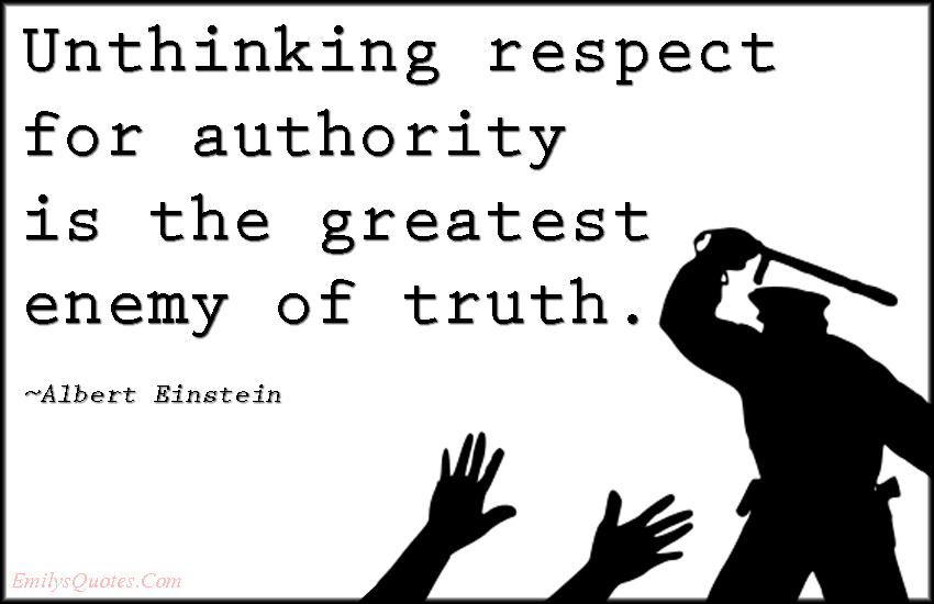 Unthinking respect for authority is the greatest enemy of truth