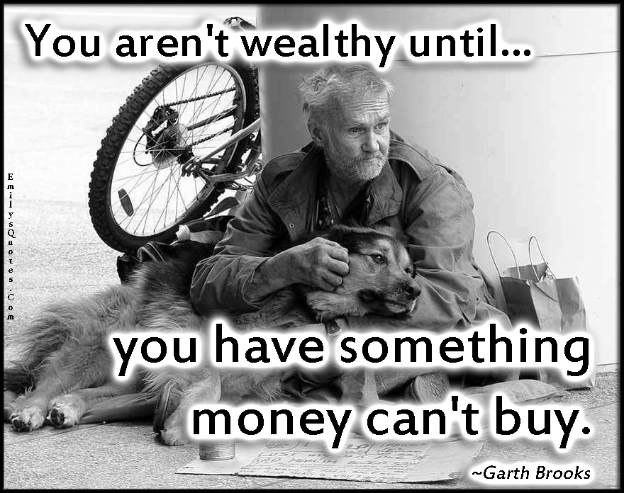You aren’t wealthy until you have something money can’t buy