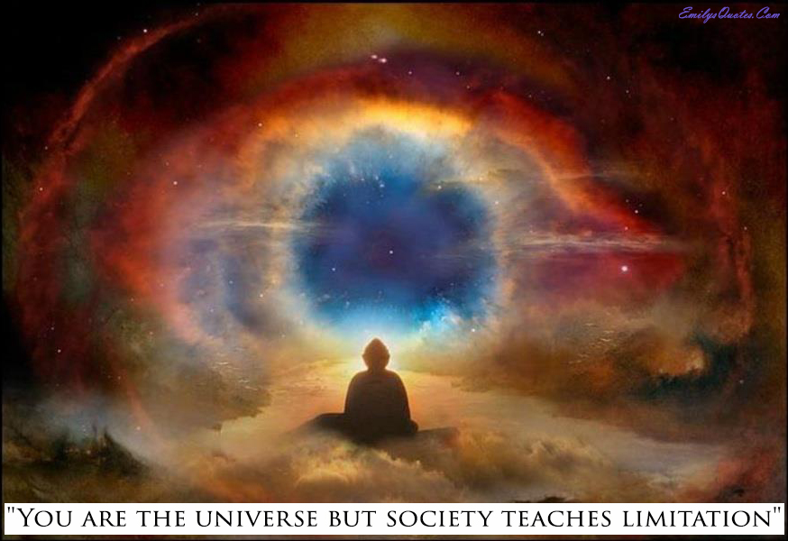You are the universe but society teaches limitation