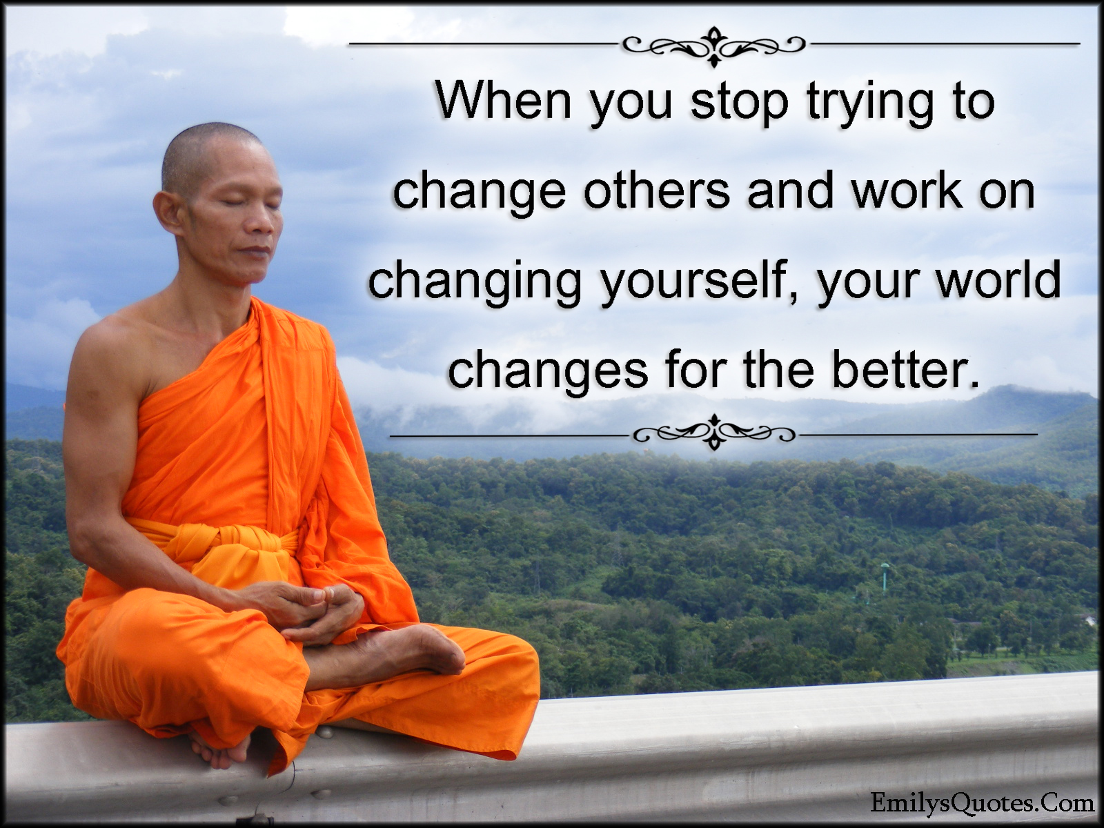 When you stop trying to change others and work on changing yourself, your world changes for the better