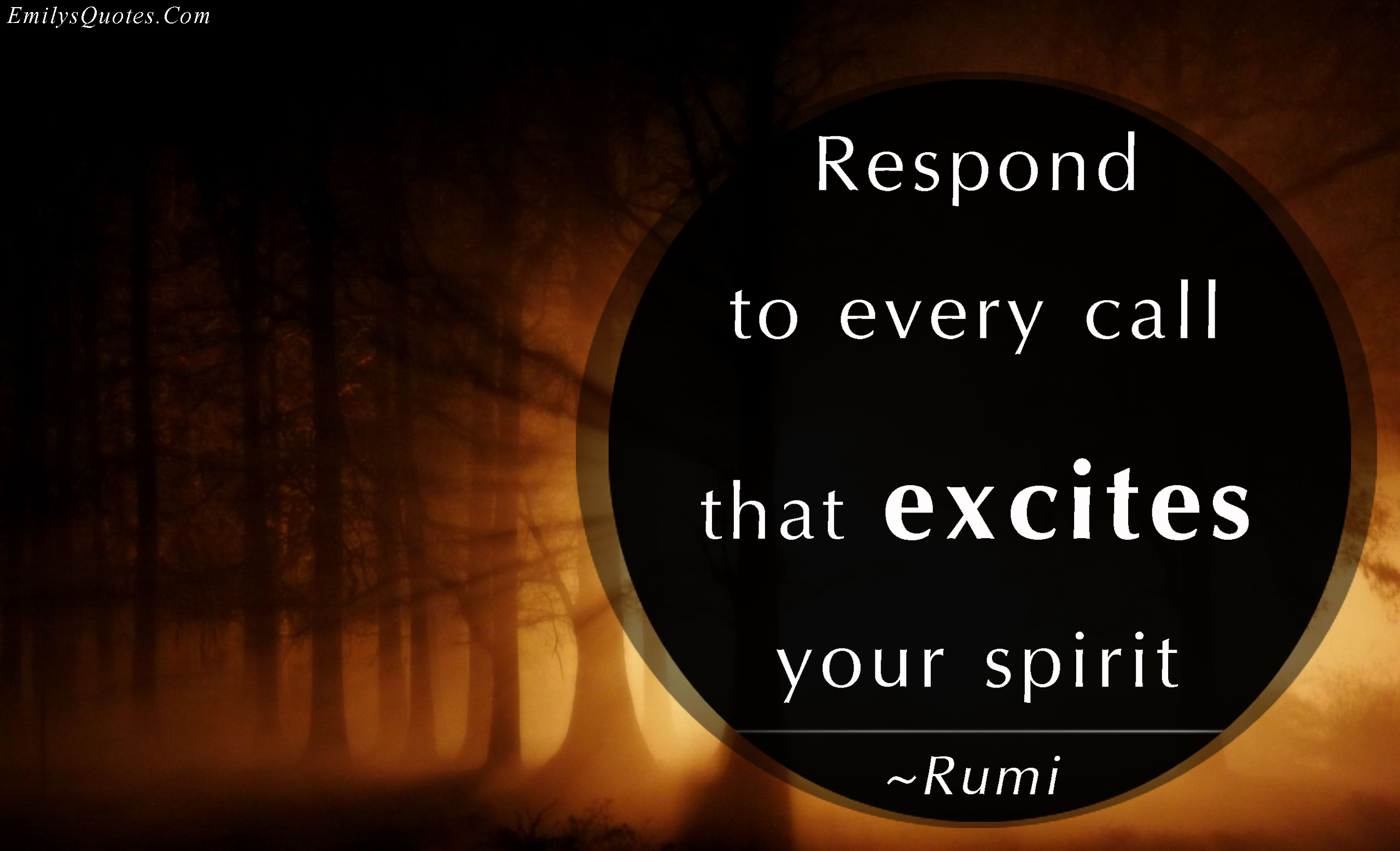 Respond to every call that excites your spirit