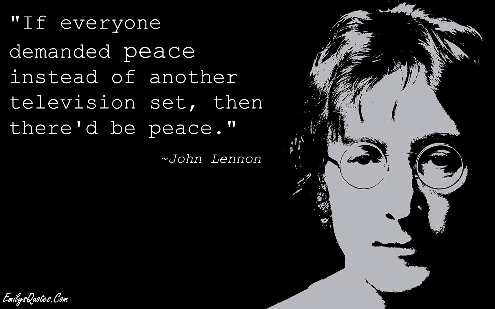 If everyone demanded peace instead of another television set, then there’d be peace