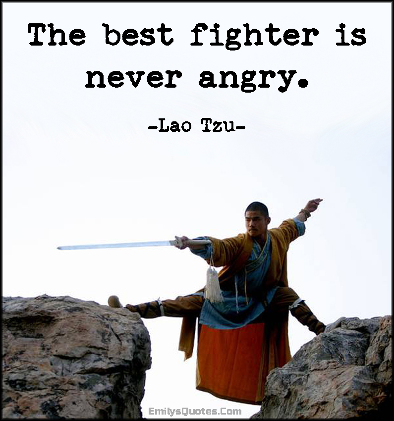 The best fighter is never angry