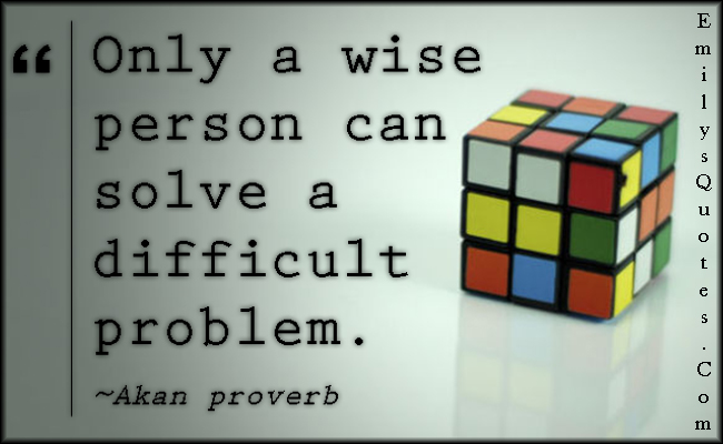 Only a wise person can solve a difficult problem