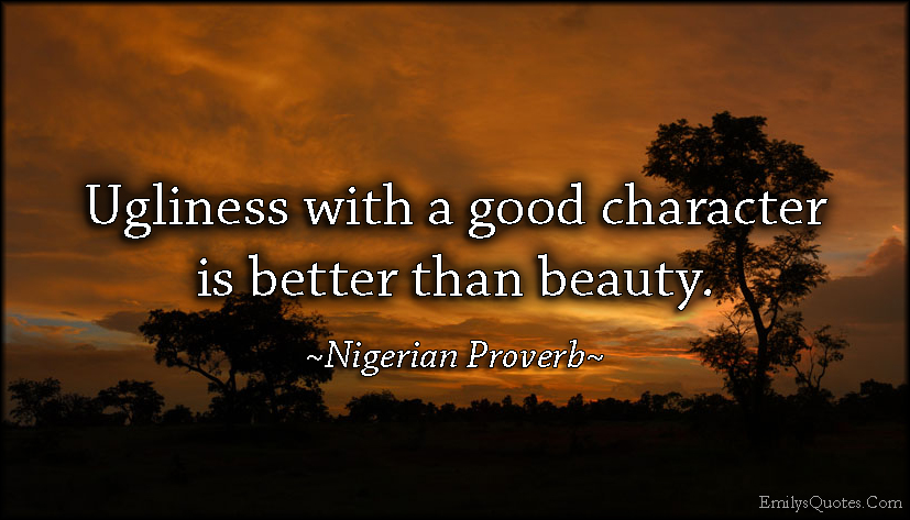Ugliness with a good character is better than beauty