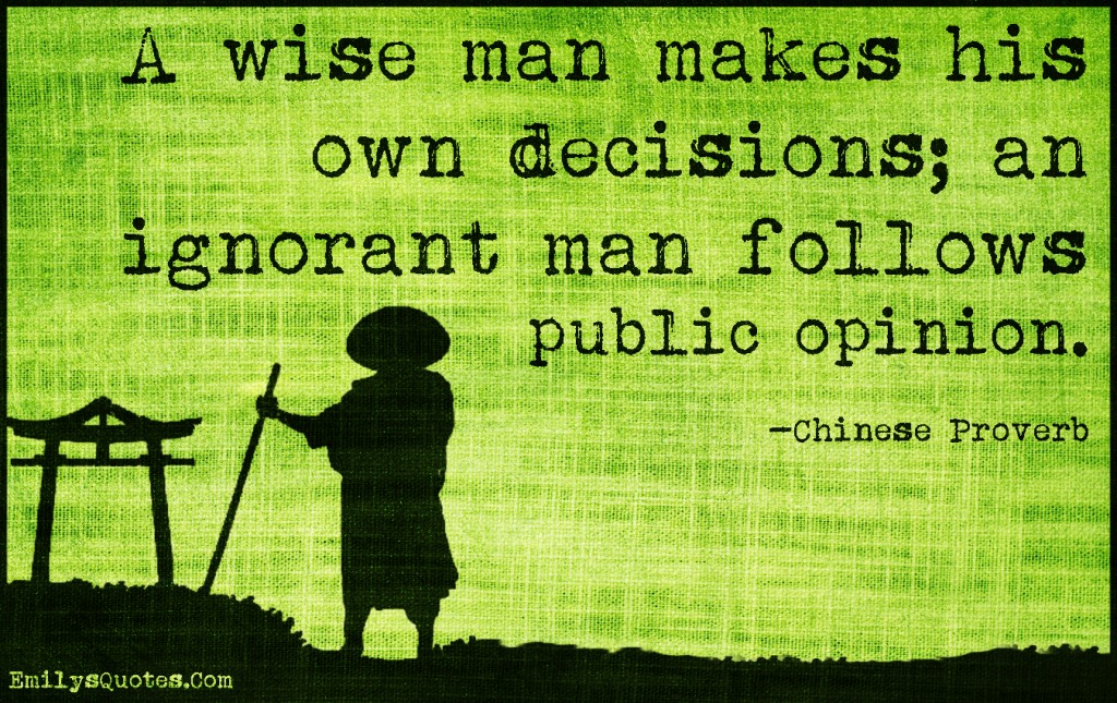 A wise man makes his own decisions; an ignorant man follows public opinion
