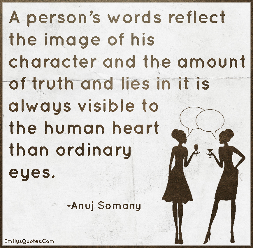 A person’s words reflect the image of his character and the amount of truth and lies in it is always visible to the human heart than ordinary eyes