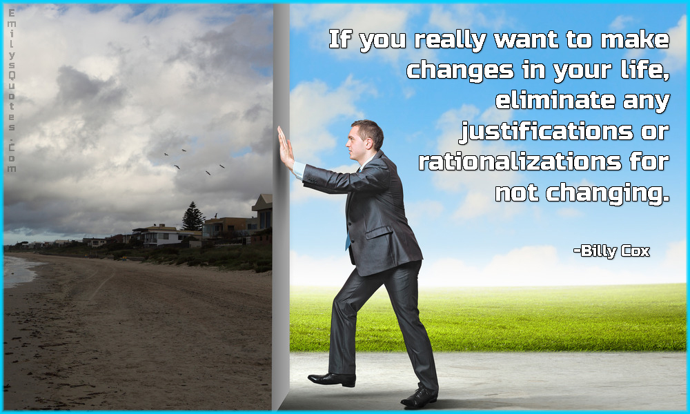 If you really want to make changes in your life, eliminate any