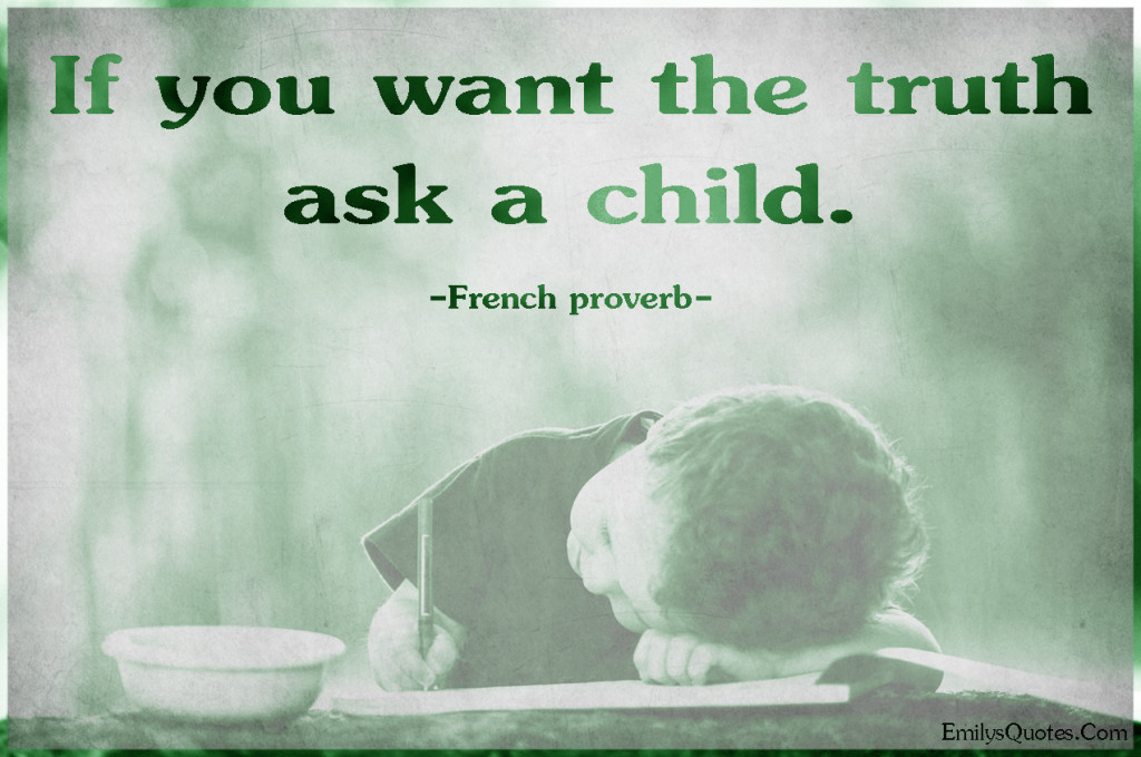 If you want the truth ask a child